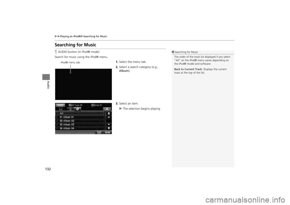 HONDA CR-V 2014 RM1, RM3, RM4 / 4.G Navigation Manual 132
Playing an iPod®Searching for Music
Audio
Searching for Music
HAUDIO button (in iPod® mode)
Search for music usi ng the iPod® menu.
1.Select the menu tab.
2. Select a search category ( HONDA CR-V 2014 RM1, RM3, RM4 / 4.G Navigation Manual 132
Playing an iPod®Searching for Music
Audio
Searching for Music
HAUDIO button (in iPod® mode)
Search for music usi ng the iPod® menu.
1.Select the menu tab.
2. Select a search category (