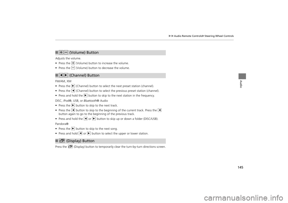 HONDA CR-V 2014 RM1, RM3, RM4 / 4.G Navigation Manual 145
Audio Remote ControlsSteering Wheel Controls
Audio
Adjusts the volume.
•Press the  N (Volume) button to increase the volume.
• Press the  B (Volume) button to decrease the volume.
FM/