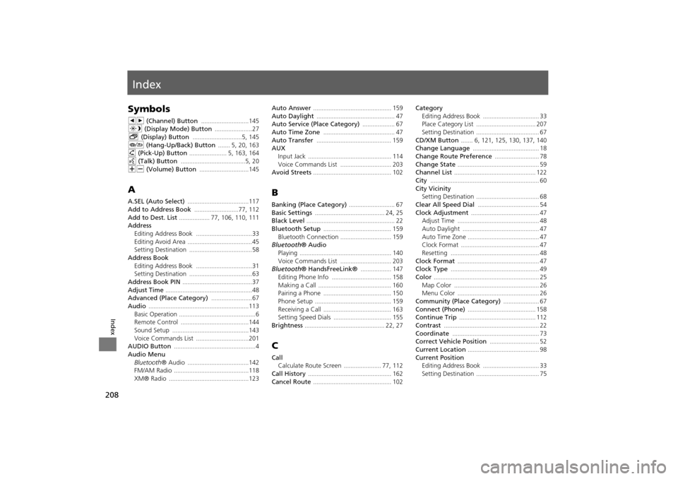 HONDA CR-V 2014 RM1, RM3, RM4 / 4.G Navigation Manual 208
Index
Index
Symbols
bn (Channel) Button ............................145
a (Display Mode) Button  ......................27
b (Display) Button  .............................5, 145J (Hang-Up/Back) Bu