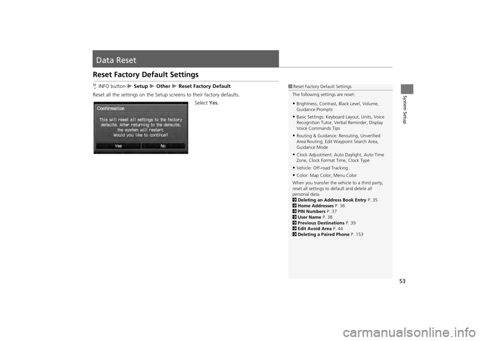 HONDA CR-V 2014 RM1, RM3, RM4 / 4.G Navigation Manual 53
System Setup
Data Reset
Reset Factory Default Settings
HINFO button   Setup  Other  Reset Factory Default
Reset all the settings on the Setup sc reens to their factory defaults.
Select Yes