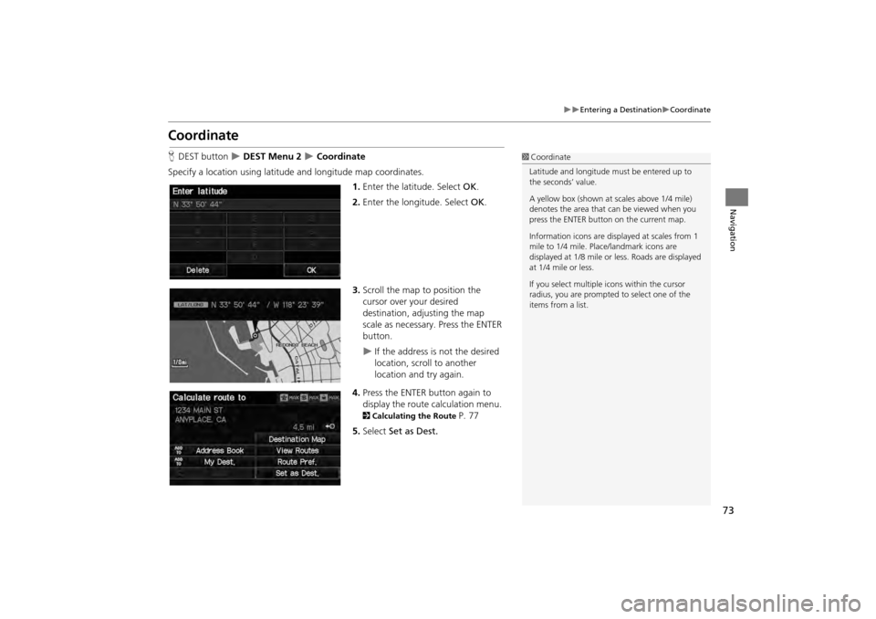 HONDA CR-V 2014 RM1, RM3, RM4 / 4.G Navigation Manual 73
Entering a DestinationCoordinate
Navigation
Coordinate
HDEST button DEST Menu 2 Coordinate
Specify a location using latitude and longitude map coordinates. 1.Enter the latitude. S HONDA CR-V 2014 RM1, RM3, RM4 / 4.G Navigation Manual 73
Entering a DestinationCoordinate
Navigation
Coordinate
HDEST button DEST Menu 2 Coordinate
Specify a location using latitude and longitude map coordinates. 1.Enter the latitude. S