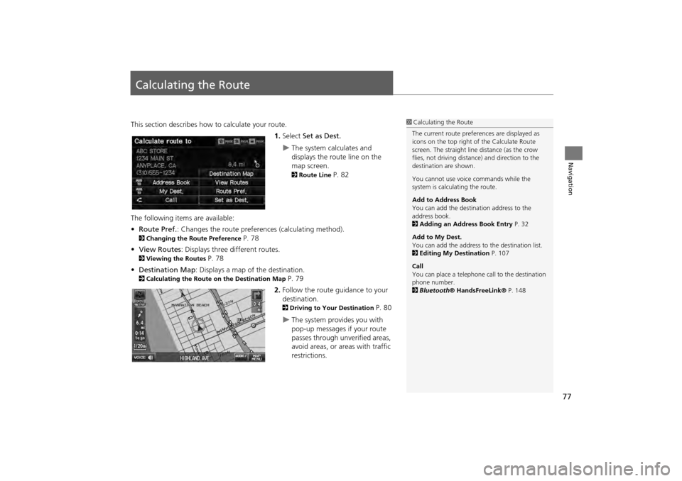 HONDA CR-V 2014 RM1, RM3, RM4 / 4.G Navigation Manual 77
Navigation
Calculating the Route
This section describes how to calculate your route.1.Select Set as Dest.
The system calculates and
displays the route line on the
map screen.
2Route Line P. HONDA CR-V 2014 RM1, RM3, RM4 / 4.G Navigation Manual 77
Navigation
Calculating the Route
This section describes how to calculate your route.1.Select Set as Dest.
The system calculates and
displays the route line on the
map screen.
2Route Line P.