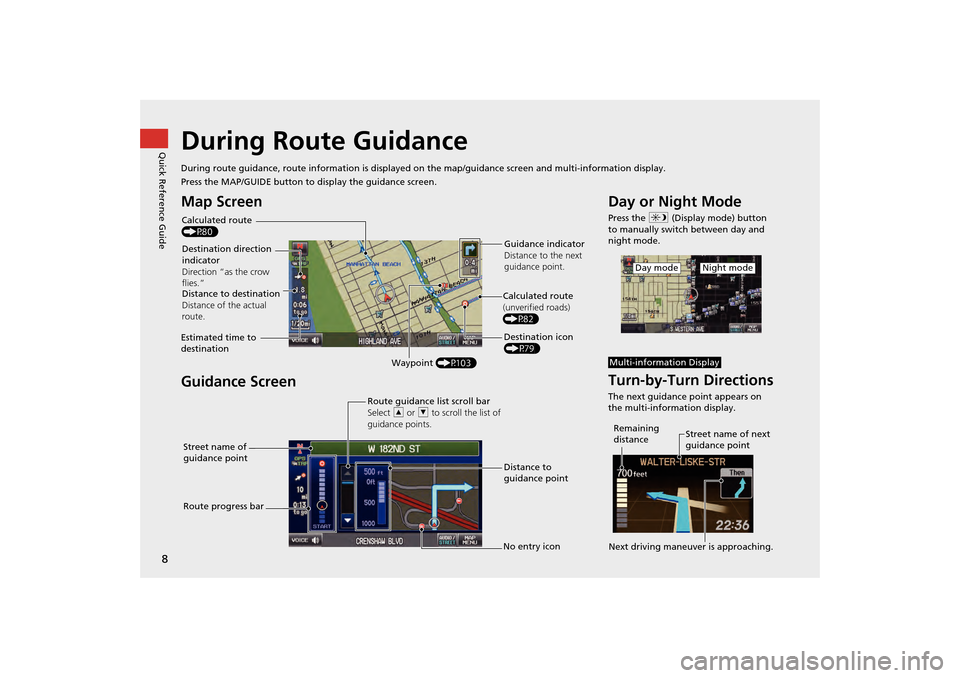 HONDA CR-V 2014 RM1, RM3, RM4 / 4.G Navigation Manual 8
Quick Reference GuideDuring Route Guidance
During route guidance, route information is displayed on the map/guidance screen and multi-information display.
Press the MAP/GUIDE button to  display the 