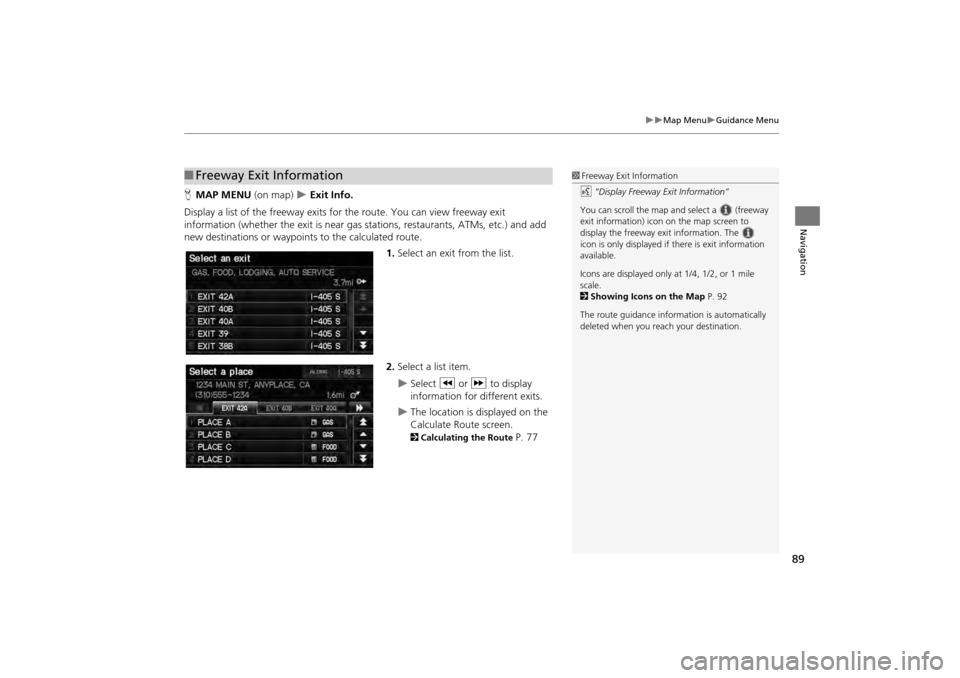 HONDA CR-V 2014 RM1, RM3, RM4 / 4.G Navigation Manual 89
Map MenuGuidance Menu
Navigation
HMAP MENU (on map) Exit Info.
Display a list of the freeway exits for the route. You can view freeway exit
information (whether the exit is near gas HONDA CR-V 2014 RM1, RM3, RM4 / 4.G Navigation Manual 89
Map MenuGuidance Menu
Navigation
HMAP MENU (on map) Exit Info.
Display a list of the freeway exits for the route. You can view freeway exit
information (whether the exit is near gas