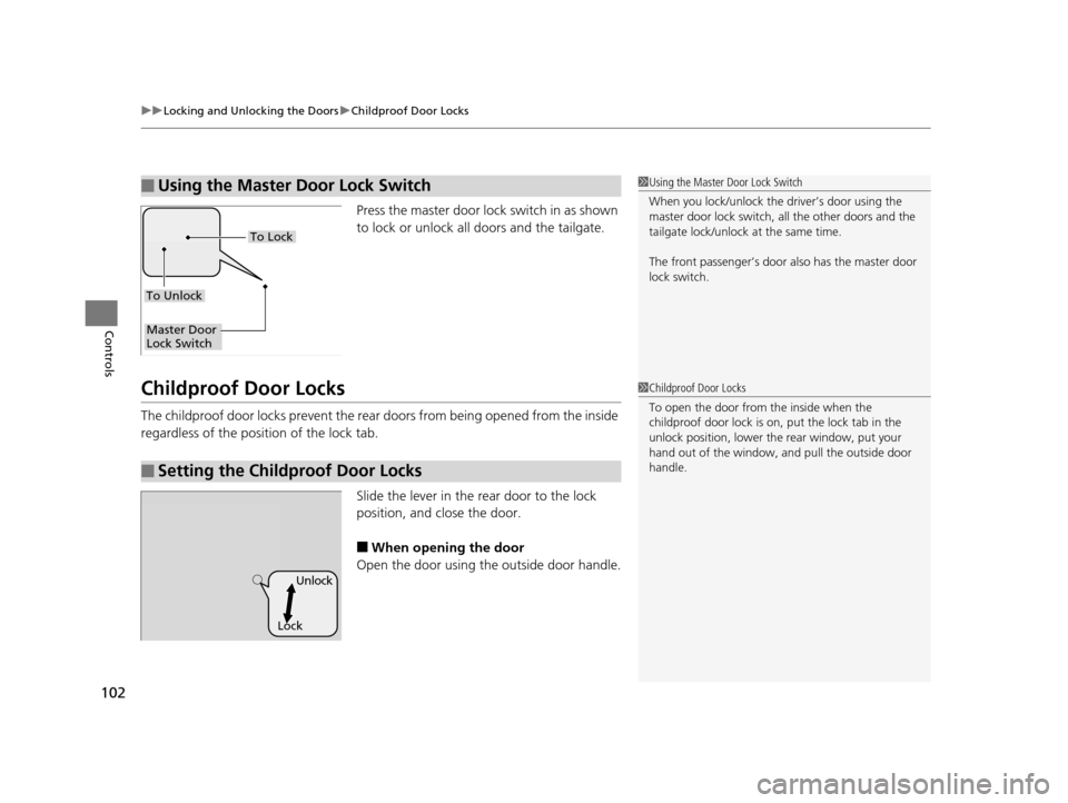HONDA CR-V 2014 RM1, RM3, RM4 / 4.G User Guide uuLocking and Unlocking the Doors uChildproof Door Locks
102
Controls
Press the master door lock switch in as shown
to lock or unlock all doors and the tailgate.
Childproof Door Locks
The childproof HONDA CR-V 2014 RM1, RM3, RM4 / 4.G User Guide uuLocking and Unlocking the Doors uChildproof Door Locks
102
Controls
Press the master door lock switch in as shown
to lock or unlock all doors and the tailgate.
Childproof Door Locks
The childproof