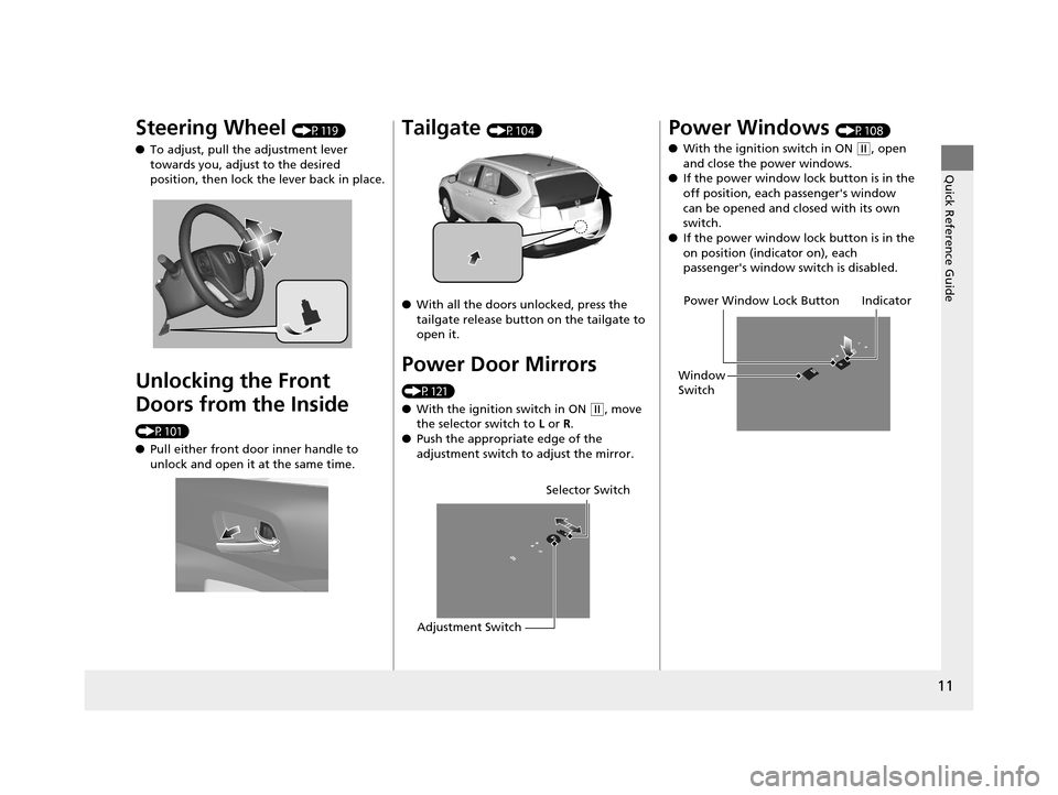 HONDA CR-V 2014 RM1, RM3, RM4 / 4.G Owners Manual 11
Quick Reference Guide
Steering Wheel (P119)
● To adjust, pull the adjustment lever 
towards you, adjust to the desired 
position, then lock the lever back in place.
Unlocking the Front 
Doors fro