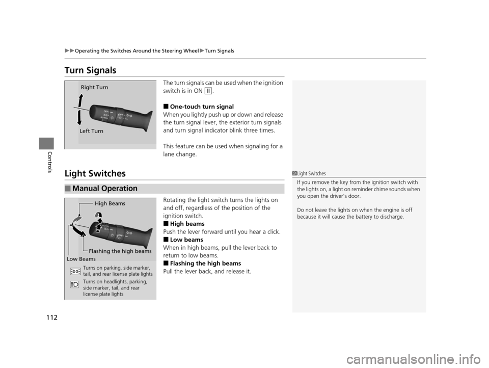 HONDA CR-V 2014 RM1, RM3, RM4 / 4.G Owners Manual 112
uuOperating the Switches Around the Steering Wheel uTurn Signals
Controls
Turn Signals
The turn signals can be used when the ignition 
switch is in ON 
(w.
■One-touch turn signal
When you lightl