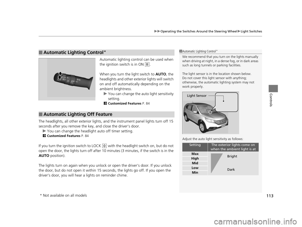 HONDA CR-V 2014 RM1, RM3, RM4 / 4.G User Guide 113
uuOperating the Switches Around the Steering Wheel uLight Switches
Controls
Automatic lighting control can be used when
the ignition switch is in ON
(w.
When you turn the light switch to AUTO, HONDA CR-V 2014 RM1, RM3, RM4 / 4.G User Guide 113
uuOperating the Switches Around the Steering Wheel uLight Switches
Controls
Automatic lighting control can be used when
the ignition switch is in ON
(w.
When you turn the light switch to AUTO,
