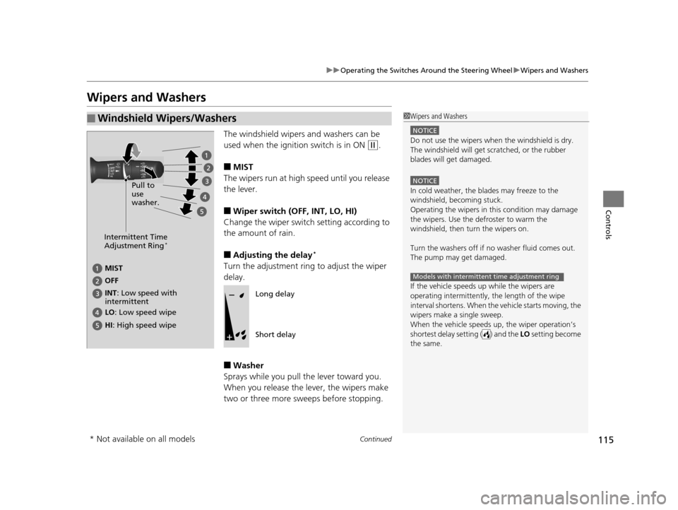 HONDA CR-V 2014 RM1, RM3, RM4 / 4.G Owners Manual 115
uuOperating the Switches Around the Steering Wheel uWipers and Washers
Continued
Controls
Wipers and Washers
The windshield wipers and washers can be
used when the ignition switch is in ON
(w.
HONDA CR-V 2014 RM1, RM3, RM4 / 4.G Owners Manual 115
uuOperating the Switches Around the Steering Wheel uWipers and Washers
Continued
Controls
Wipers and Washers
The windshield wipers and washers can be
used when the ignition switch is in ON
(w.