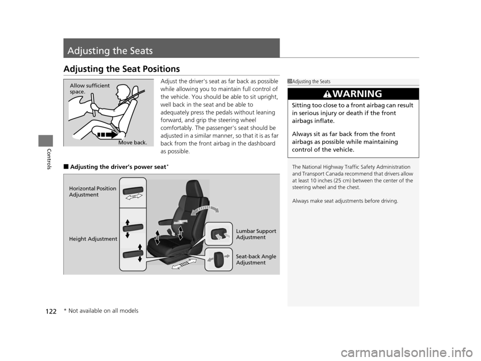 HONDA CR-V 2014 RM1, RM3, RM4 / 4.G Owners Manual 122
Controls
Adjusting the Seats
Adjusting the Seat Positions
Adjust the drivers seat as far back as possible 
while allowing you to maintain full control of 
the vehicle. You should be able to sit u