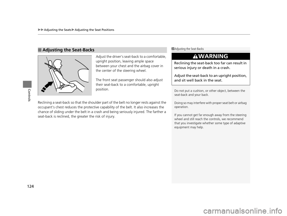 HONDA CR-V 2014 RM1, RM3, RM4 / 4.G Owners Manual uuAdjusting the Seats uAdjusting the Seat Positions
124
Controls
Adjust the drivers sea t-back to a comfortable, 
upright position, leaving ample space 
between your chest and  the airbag cover in 
t