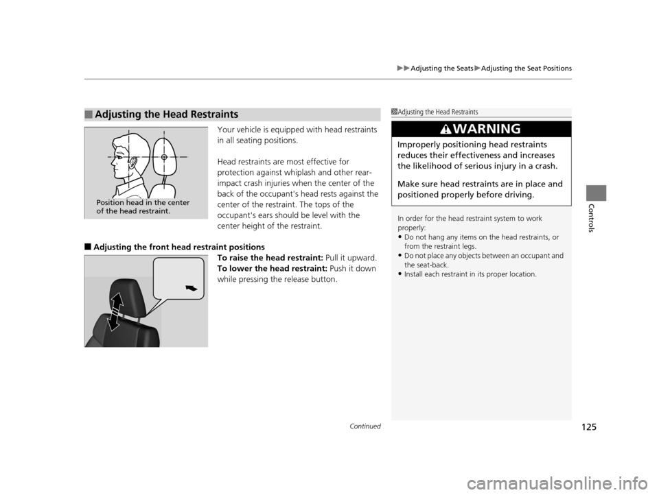 HONDA CR-V 2014 RM1, RM3, RM4 / 4.G Owners Manual Continued125
uuAdjusting the Seats uAdjusting the Seat Positions
Controls
Your vehicle is equipped with head restraints 
in all seating positions.
Head restraints are most effective for 
protection ag