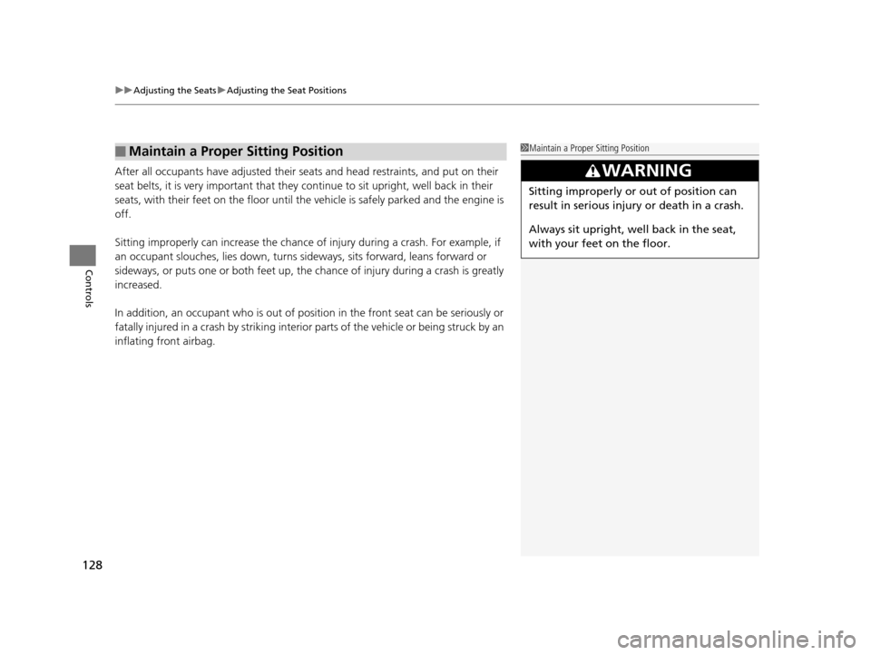 HONDA CR-V 2014 RM1, RM3, RM4 / 4.G Owners Manual uuAdjusting the Seats uAdjusting the Seat Positions
128
Controls
After all occupants have adjusted their seats and head restraints, and put on their 
seat belts, it is very important that they  contin