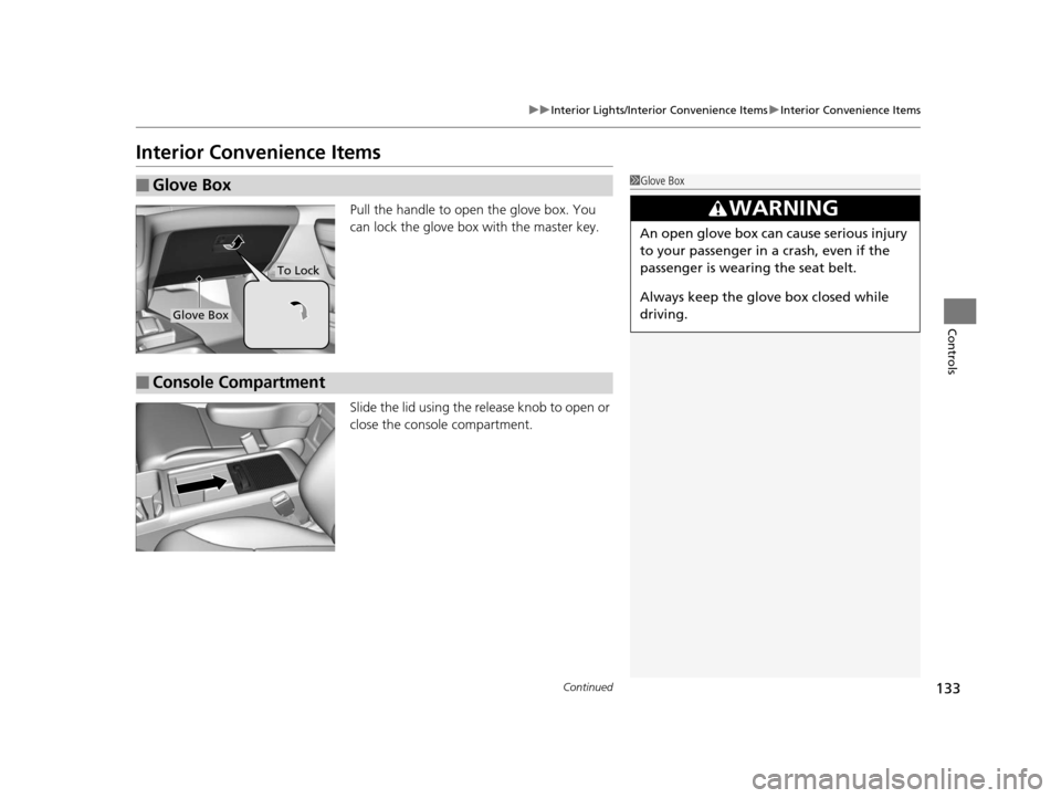 HONDA CR-V 2014 RM1, RM3, RM4 / 4.G Owners Manual 133
uuInterior Lights/Interior Convenience Items uInterior Convenience Items
Continued
Controls
Interior Convenience Items
Pull the handle to open the glove box. You 
can lock the glove box with the m