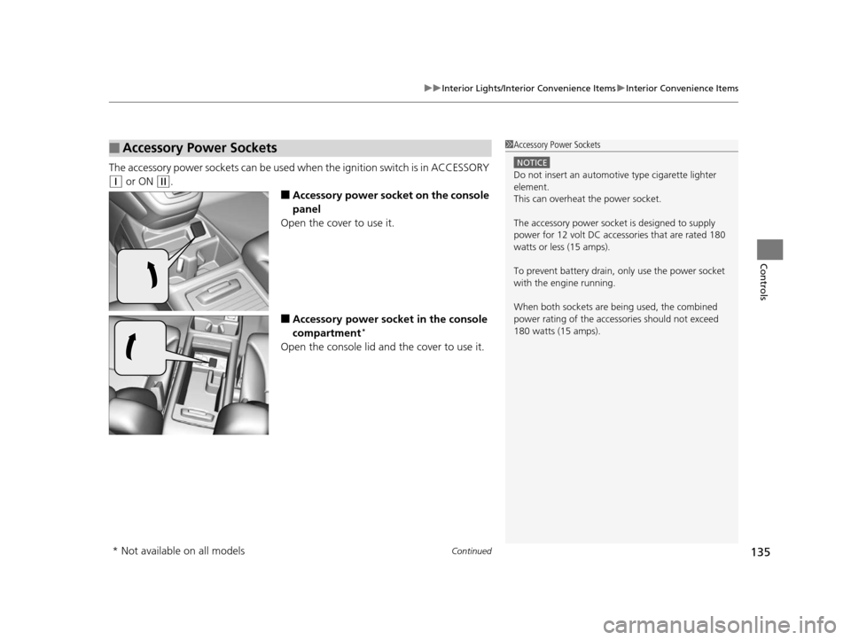 HONDA CR-V 2014 RM1, RM3, RM4 / 4.G Owners Manual Continued135
uuInterior Lights/Interior Convenience Items uInterior Convenience Items
Controls
The accessory power so ckets can be used when the i gnition switch is in ACCESSORY 
(q or ON (w.
■Acces