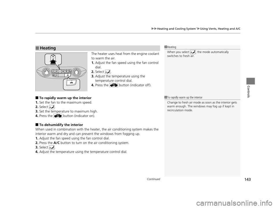 HONDA CR-V 2014 RM1, RM3, RM4 / 4.G Owners Manual Continued143
uuHeating and Cooling System*uUsing Vents, Heating and A/C
Controls
The heater uses heat from the engine coolant 
to warm the air.
1. Adjust the fan speed using the fan control 
dial.
2. 