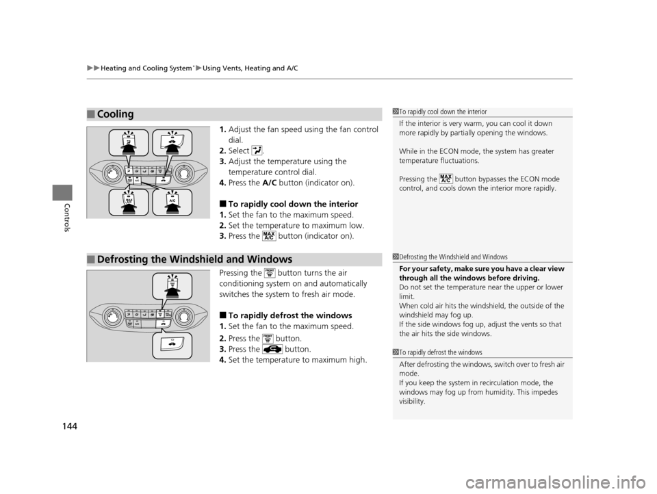 HONDA CR-V 2014 RM1, RM3, RM4 / 4.G Owners Manual uuHeating and Cooling System*uUsing Vents, Heating and A/C
144
Controls
1. Adjust the fan speed using the fan control 
dial.
2. Select .
3. Adjust the temperature using the 
temperature control dial.
