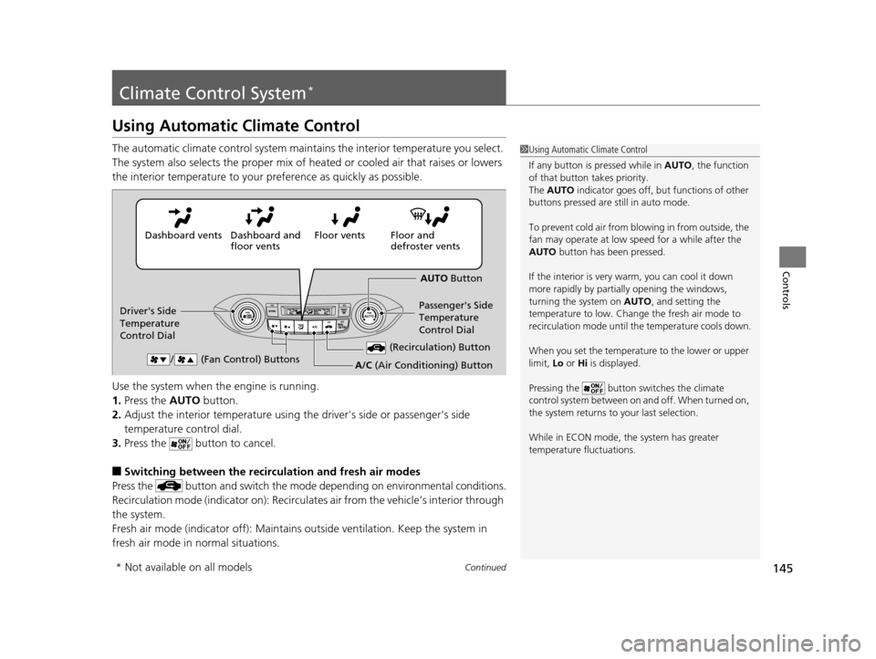 HONDA CR-V 2014 RM1, RM3, RM4 / 4.G Owners Manual 145Continued
Controls
Climate Control System*
Using Automatic Climate Control
The automatic climate control system maintains the interior temperature you select. 
The system also selects the proper mi