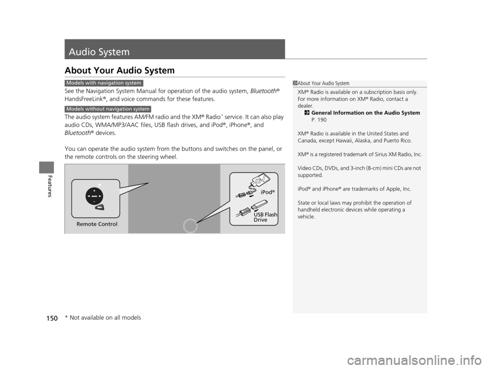 HONDA CR-V 2014 RM1, RM3, RM4 / 4.G Owners Manual 150
Features
Audio System
About Your Audio System
See the Navigation System Manual for operation of the audio system, Bluetooth® 
HandsFreeLink ®, and voice commands for these features.
The audio sy