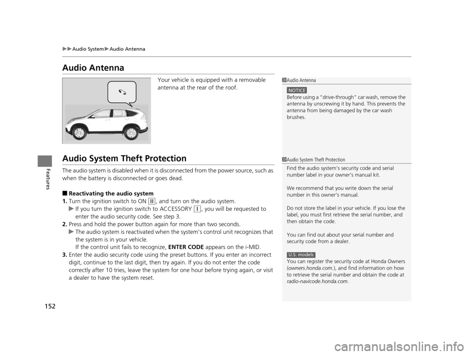 HONDA CR-V 2014 RM1, RM3, RM4 / 4.G Owners Manual 152
uuAudio System uAudio Antenna
Features
Audio Antenna
Your vehicle is equipped with a removable 
antenna at the rear of the roof.
Audio System Theft Protection
The audio system is disabled when it 