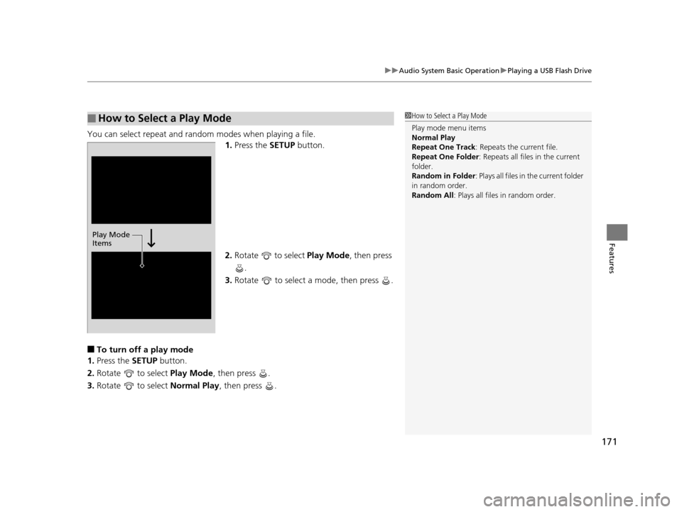 HONDA CR-V 2014 RM1, RM3, RM4 / 4.G User Guide 171
uuAudio System Basic Operation uPlaying a USB Flash Drive
Features
You can select repeat and random modes when playing a file.
1.Press the SETUP button.
2. Rotate to select Play Mode, then pre HONDA CR-V 2014 RM1, RM3, RM4 / 4.G User Guide 171
uuAudio System Basic Operation uPlaying a USB Flash Drive
Features
You can select repeat and random modes when playing a file.
1.Press the SETUP button.
2. Rotate to select Play Mode, then pre