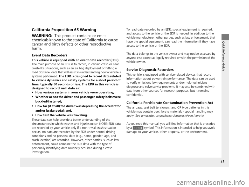 HONDA CR-V 2014 RM1, RM3, RM4 / 4.G Owners Manual 21
Quick Reference Guide
California Proposition 65 Warning
Event Data Recorders
This vehicle is equipped with an event data recorder (EDR).  
The main purpose of an EDR is to  record, in certain crash