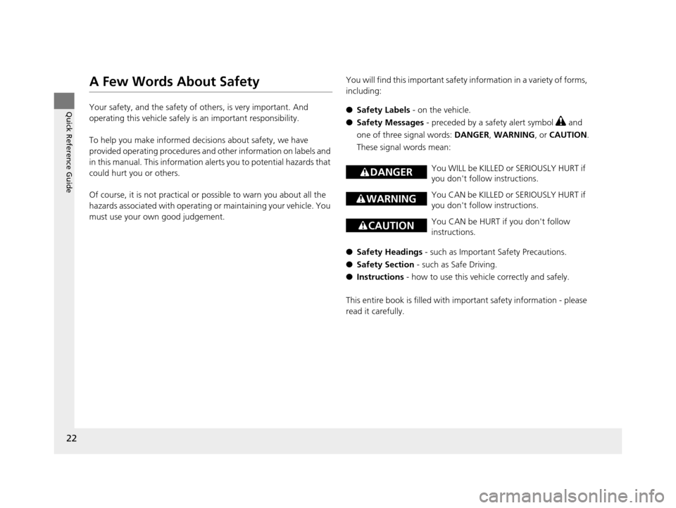 HONDA CR-V 2014 RM1, RM3, RM4 / 4.G Owners Manual 22
Quick Reference Guide
A Few Words About Safety
Your safety, and the safety of others, is very important. And
operating this vehicle safely is an important responsibility.
To help you make informed HONDA CR-V 2014 RM1, RM3, RM4 / 4.G Owners Manual 22
Quick Reference Guide
A Few Words About Safety
Your safety, and the safety of others, is very important. And
operating this vehicle safely is an important responsibility.
To help you make informed