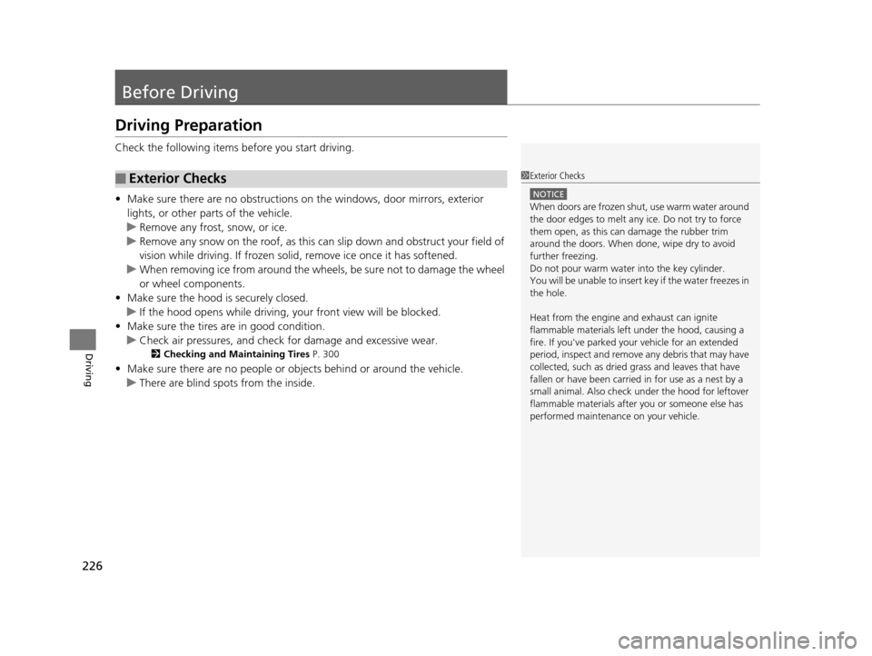 HONDA CR-V 2014 RM1, RM3, RM4 / 4.G Owners Manual 226
Driving
Before Driving
Driving Preparation
Check the following items before you start driving.
• Make sure there are no obstructions on the windows, door mirrors, exterior 
lights, or other part