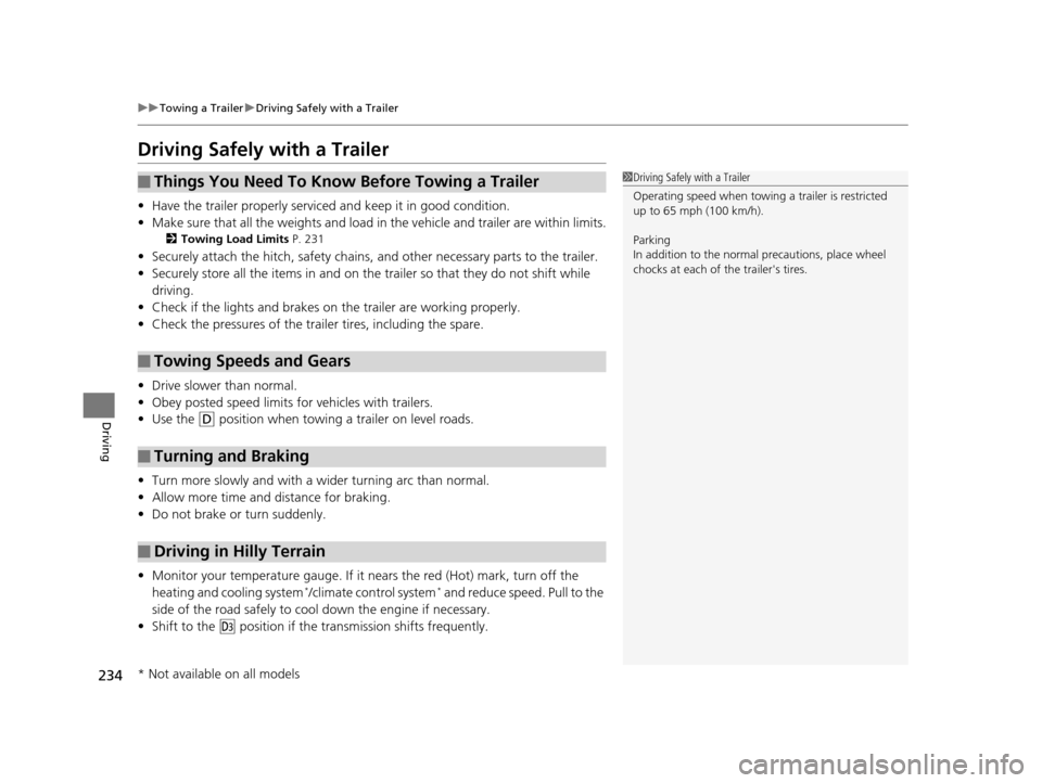 HONDA CR-V 2014 RM1, RM3, RM4 / 4.G User Guide 234
uuTowing a Trailer uDriving Safely with a Trailer
Driving
Driving Safely with a Trailer
• Have the trailer properly serviced and keep it in good condition.
• Make sure that all the weights and HONDA CR-V 2014 RM1, RM3, RM4 / 4.G User Guide 234
uuTowing a Trailer uDriving Safely with a Trailer
Driving
Driving Safely with a Trailer
• Have the trailer properly serviced and keep it in good condition.
• Make sure that all the weights and