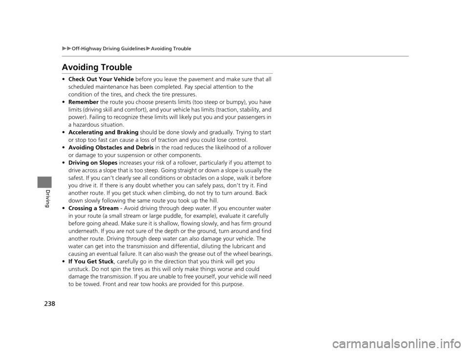 HONDA CR-V 2014 RM1, RM3, RM4 / 4.G Owners Manual 238
uuOff-Highway Driving Guidelines uAvoiding Trouble
Driving
Avoiding Trouble
• Check Out Your Vehicle  before you leave the pavement and make sure that all 
scheduled maintenance has been comple 