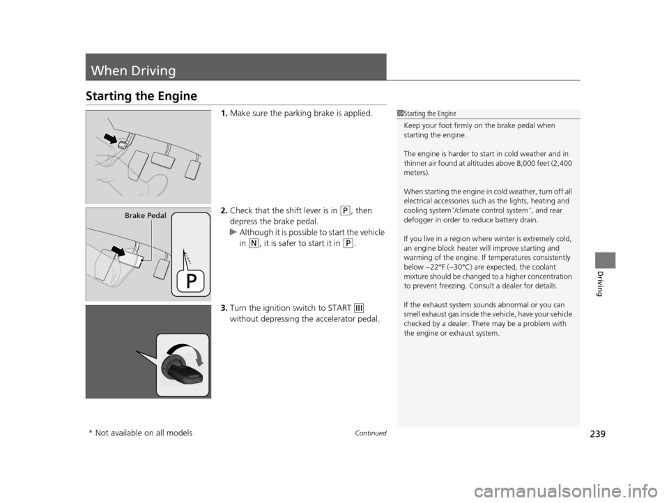 HONDA CR-V 2014 RM1, RM3, RM4 / 4.G Owners Manual 239Continued
Driving
When Driving
Starting the Engine
1.Make sure the parkin g brake is applied.
2. Check that the shift lever is in
(P, then
depress the brake pedal.
u Although it is possible to st HONDA CR-V 2014 RM1, RM3, RM4 / 4.G Owners Manual 239Continued
Driving
When Driving
Starting the Engine
1.Make sure the parkin g brake is applied.
2. Check that the shift lever is in
(P, then
depress the brake pedal.
u Although it is possible to st