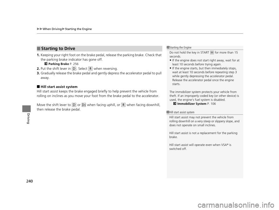 HONDA CR-V 2014 RM1, RM3, RM4 / 4.G Owners Guide uuWhen Driving uStarting the Engine
240
Driving
1. Keeping your right foot on the brake peda l, release the parking brake. Check that 
the parking brake indicator has gone off.
2 Parking Brake P. 256
