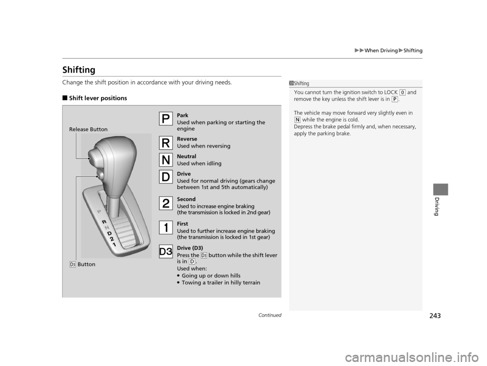 HONDA CR-V 2014 RM1, RM3, RM4 / 4.G Owners Manual 243
uuWhen Driving uShifting
Continued
Driving
Shifting
Change the shift position in accordance with your driving needs.
■Shift lever positions
1Shifting
You cannot turn the ignition switch to LOCK HONDA CR-V 2014 RM1, RM3, RM4 / 4.G Owners Manual 243
uuWhen Driving uShifting
Continued
Driving
Shifting
Change the shift position in accordance with your driving needs.
■Shift lever positions
1Shifting
You cannot turn the ignition switch to LOCK