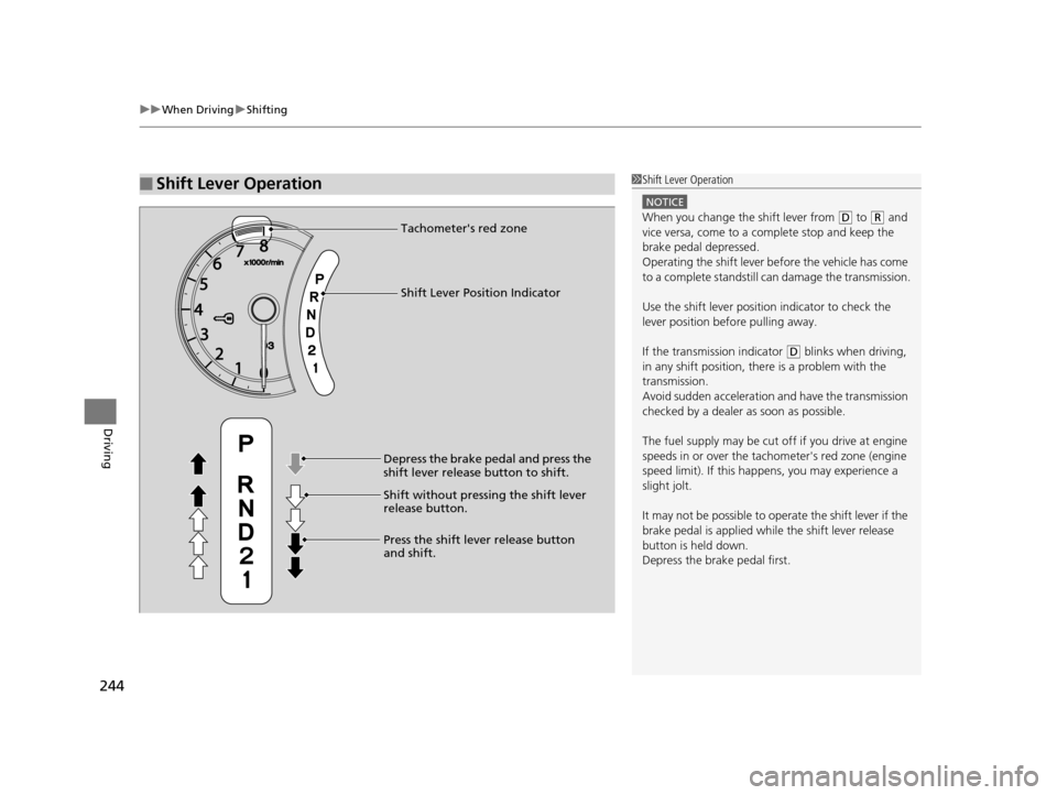 HONDA CR-V 2014 RM1, RM3, RM4 / 4.G Owners Guide uuWhen Driving uShifting
244
Driving
■Shift Lever Operation1Shift Lever Operation
NOTICE
When you change the shift lever from (D to (R and 
vice versa, come to a complete stop and keep the 
brake pe