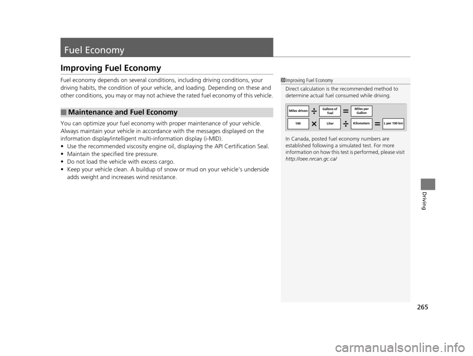 HONDA CR-V 2014 RM1, RM3, RM4 / 4.G Service Manual 265
Driving
Fuel Economy
Improving Fuel Economy
Fuel economy depends on several conditions, including driving conditions, your 
driving habits, the condition of your vehicle, and loading. Depending on