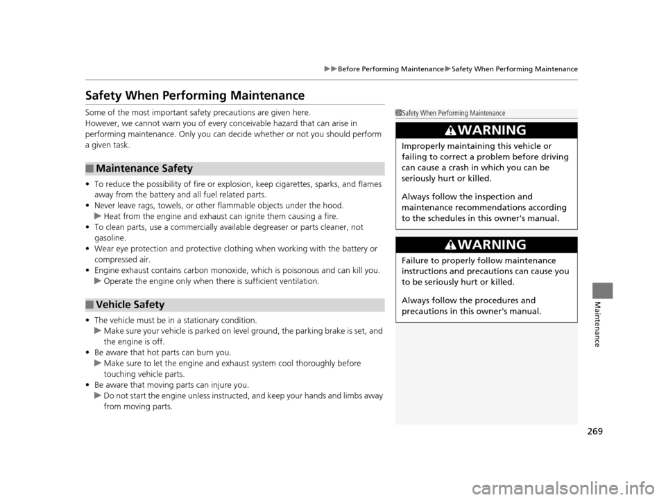 HONDA CR-V 2014 RM1, RM3, RM4 / 4.G Service Manual 269
uuBefore Performing Maintenance uSafety When Performing Maintenance
Maintenance
Safety When Performing Maintenance
Some of the most important safe ty precautions are given here.
However, we cannot