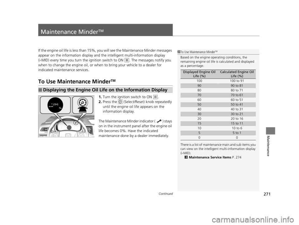 HONDA CR-V 2014 RM1, RM3, RM4 / 4.G Repair Manual 271Continued
Maintenance
Maintenance MinderTM
If the engine oil life is less than 15%, you will see the Maintenance Minder messages
appear on the information display and the intelligent multi-informa HONDA CR-V 2014 RM1, RM3, RM4 / 4.G Repair Manual 271Continued
Maintenance
Maintenance MinderTM
If the engine oil life is less than 15%, you will see the Maintenance Minder messages
appear on the information display and the intelligent multi-informa