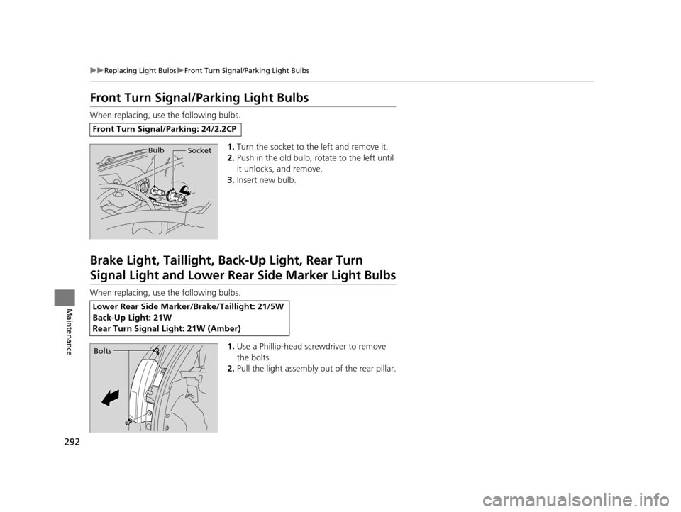 HONDA CR-V 2014 RM1, RM3, RM4 / 4.G Owners Manual 292
uuReplacing Light Bulbs uFront Turn Signal/Parking Light Bulbs
Maintenance
Front Turn Signal/Parking Light Bulbs
When replacing, use the following bulbs.
1.Turn the socket to the left and remove i HONDA CR-V 2014 RM1, RM3, RM4 / 4.G Owners Manual 292
uuReplacing Light Bulbs uFront Turn Signal/Parking Light Bulbs
Maintenance
Front Turn Signal/Parking Light Bulbs
When replacing, use the following bulbs.
1.Turn the socket to the left and remove i