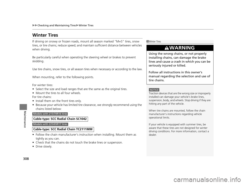 HONDA CR-V 2014 RM1, RM3, RM4 / 4.G Service Manual 308
uuChecking and Maintaining Tires uWinter Tires
Maintenance
Winter Tires
If driving on snowy or frozen roads, mount all season marked “M+S” tires, snow
tires, or tire chains; reduce speed; and HONDA CR-V 2014 RM1, RM3, RM4 / 4.G Service Manual 308
uuChecking and Maintaining Tires uWinter Tires
Maintenance
Winter Tires
If driving on snowy or frozen roads, mount all season marked “M+S” tires, snow
tires, or tire chains; reduce speed; and