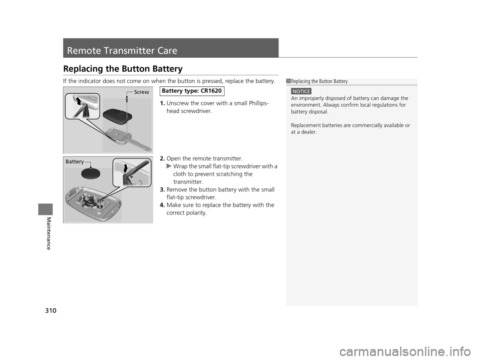 HONDA CR-V 2014 RM1, RM3, RM4 / 4.G Owners Manual 310
Maintenance
Remote Transmitter Care
Replacing the Button Battery
If the indicator does not come on when the button is pressed, replace the battery.
1.Unscrew the cover with a small Phillips-
head HONDA CR-V 2014 RM1, RM3, RM4 / 4.G Owners Manual 310
Maintenance
Remote Transmitter Care
Replacing the Button Battery
If the indicator does not come on when the button is pressed, replace the battery.
1.Unscrew the cover with a small Phillips-
head