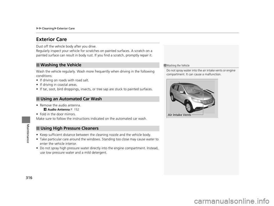 HONDA CR-V 2014 RM1, RM3, RM4 / 4.G Owners Manual 316
uuCleaning uExterior Care
Maintenance
Exterior Care
Dust off the vehicle body after you drive.
Regularly inspect your vehi cle for scratches on painted surfaces. A scratch on a
painted surface c HONDA CR-V 2014 RM1, RM3, RM4 / 4.G Owners Manual 316
uuCleaning uExterior Care
Maintenance
Exterior Care
Dust off the vehicle body after you drive.
Regularly inspect your vehi cle for scratches on painted surfaces. A scratch on a
painted surface c