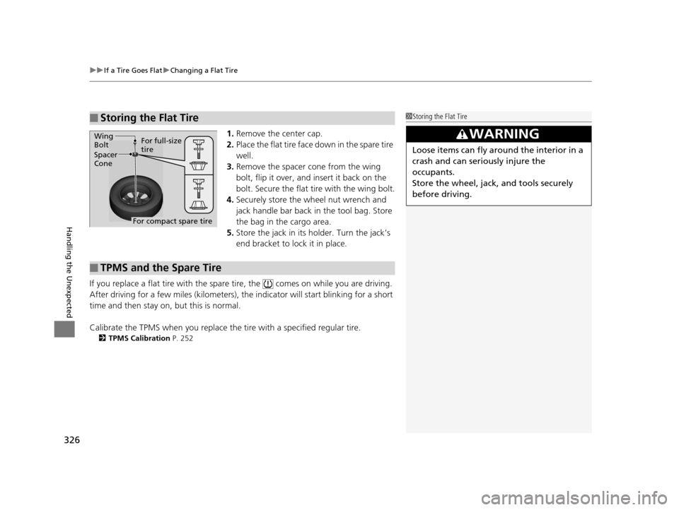 HONDA CR-V 2014 RM1, RM3, RM4 / 4.G User Guide uuIf a Tire Goes Flat uChanging a Flat Tire
326
Handling the Unexpected
1. Remove the center cap.
2. Place the flat tire face down in the spare tire
well.
3. Remove the spacer cone from the wing
bo HONDA CR-V 2014 RM1, RM3, RM4 / 4.G User Guide uuIf a Tire Goes Flat uChanging a Flat Tire
326
Handling the Unexpected
1. Remove the center cap.
2. Place the flat tire face down in the spare tire
well.
3. Remove the spacer cone from the wing
bo