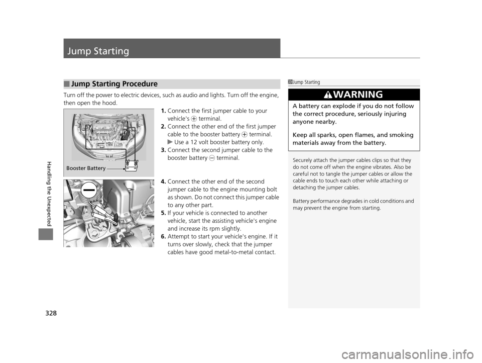HONDA CR-V 2014 RM1, RM3, RM4 / 4.G Owners Guide 328
Handling the Unexpected
Jump Starting
Turn off the power to electric devices, such as audio and lights. Turn off the engine,
then open the hood. 1.Connect the first jump er cable to your
vehicle HONDA CR-V 2014 RM1, RM3, RM4 / 4.G Owners Guide 328
Handling the Unexpected
Jump Starting
Turn off the power to electric devices, such as audio and lights. Turn off the engine,
then open the hood. 1.Connect the first jump er cable to your
vehicle