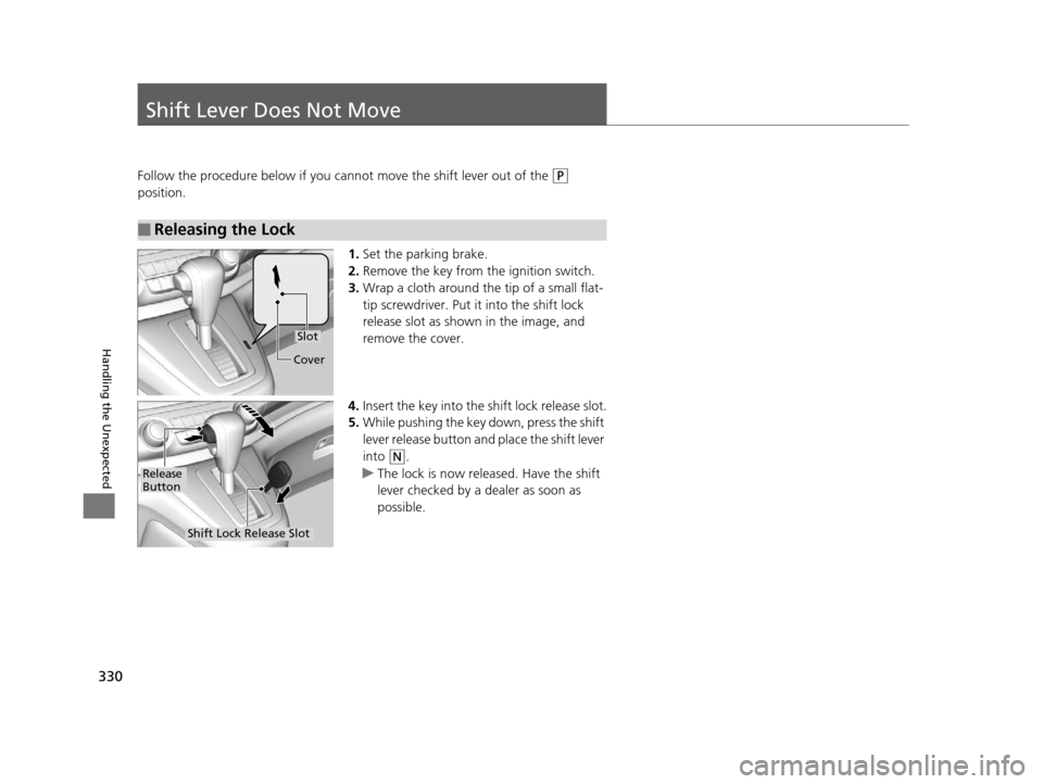 HONDA CR-V 2014 RM1, RM3, RM4 / 4.G Owners Manual 330
Handling the Unexpected
Shift Lever Does Not Move
Follow the procedure below if you cannot move the shift lever out of the (P
position.
1.Set the parking brake.
2. Remove the key from the ignitio HONDA CR-V 2014 RM1, RM3, RM4 / 4.G Owners Manual 330
Handling the Unexpected
Shift Lever Does Not Move
Follow the procedure below if you cannot move the shift lever out of the (P
position.
1.Set the parking brake.
2. Remove the key from the ignitio