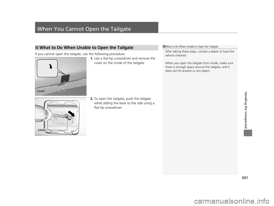 HONDA CR-V 2014 RM1, RM3, RM4 / 4.G Owners Manual 341
Handling the Unexpected
When You Cannot Open the Tailgate
If you cannot open the tailgate, use the following procedure.1.Use a flat-tip screwdriver and remove the
cover on the inside of the tail HONDA CR-V 2014 RM1, RM3, RM4 / 4.G Owners Manual 341
Handling the Unexpected
When You Cannot Open the Tailgate
If you cannot open the tailgate, use the following procedure.1.Use a flat-tip screwdriver and remove the
cover on the inside of the tail