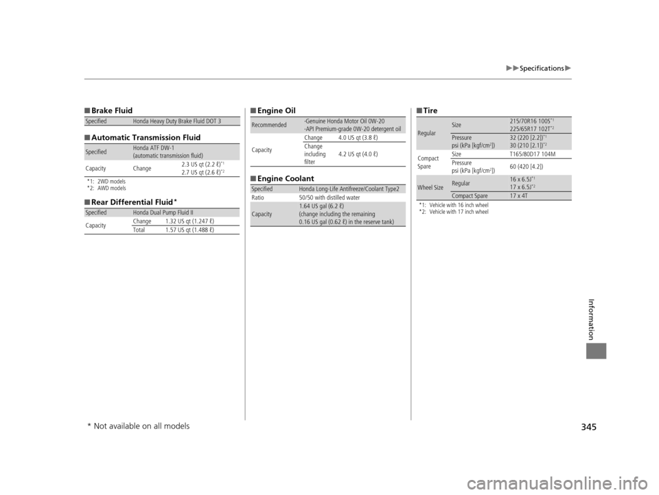 HONDA CR-V 2014 RM1, RM3, RM4 / 4.G Owners Manual 345
uuSpecifications u
Information
■Brake Fluid
■ Automatic Transmission Fluid
*1: 2WD models
*2: AWD models
■Rear Differential Fluid*
SpecifiedHonda Heavy Duty Brake Fluid DOT 3
SpecifiedHonda 