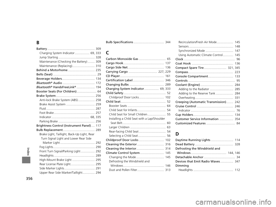 HONDA CR-V 2014 RM1, RM3, RM4 / 4.G Owners Manual 356
Index
B
Battery....................................................... 309
Charging System Indicator .................  69, 333
Jump Starting .......................................... 328
Mainten