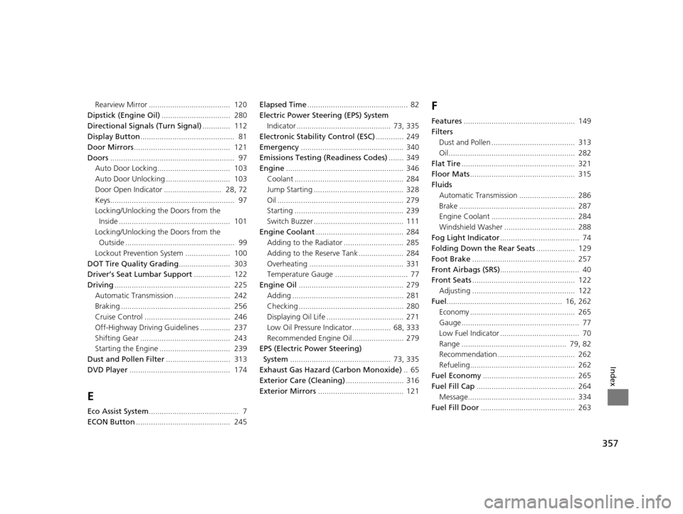HONDA CR-V 2014 RM1, RM3, RM4 / 4.G Owners Manual 357
Index
Rearview Mirror ......................................  120
Dipstick (Engine Oil) ................................  280
Directional Signals (Turn Signal) .............  112
Display Button ..