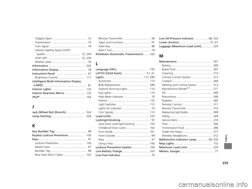 HONDA CR-V 2014 RM1, RM3, RM4 / 4.G Owners Manual 359
Index
Tailgate Open ...........................................  72
Transmission .............................................  70
Turn Signal ...............................................  74
V