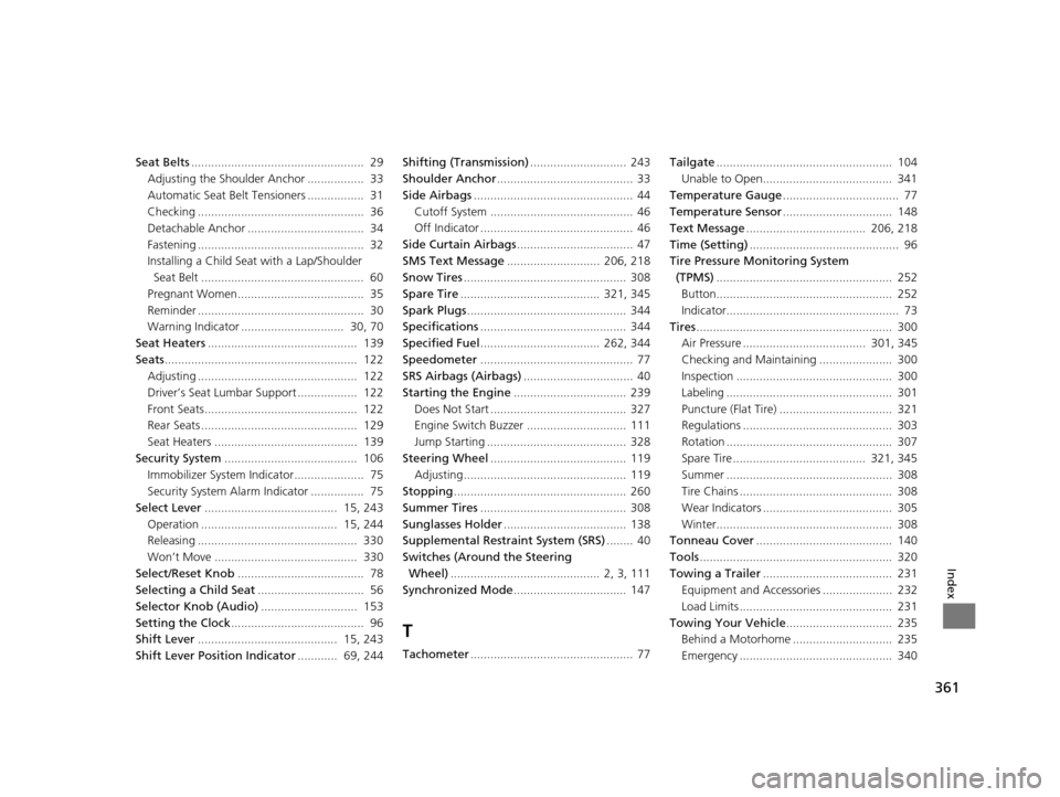 HONDA CR-V 2014 RM1, RM3, RM4 / 4.G Owners Manual 361
Index
Seat Belts....................................................  29
Adjusting the Shoulder Anchor .................  33
Automatic Seat Belt Tensioners .................  31
Checking .........